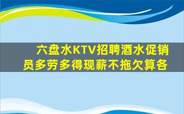 六盘水KTV招聘酒水促销员多劳多得现薪不拖欠算各